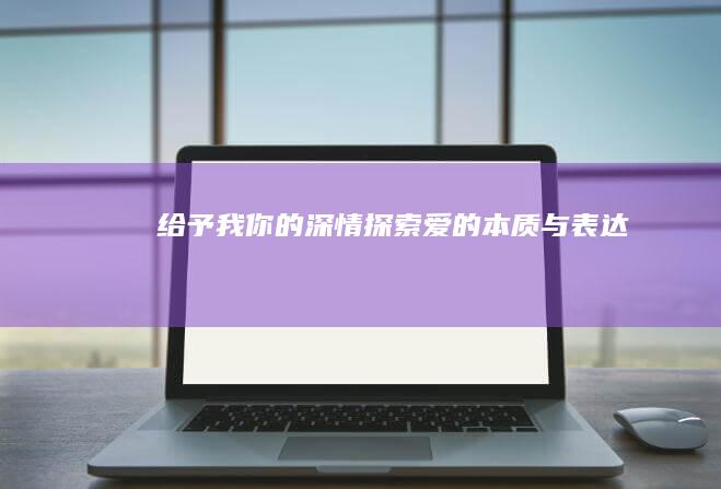 给予我你的深情：探索爱的本质与表达